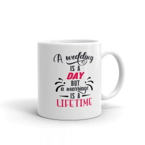 Novelty Mug - A Wedding Is A Day But A Marriage Is A Lifetime - Perfect Wedding Anniversary Gift