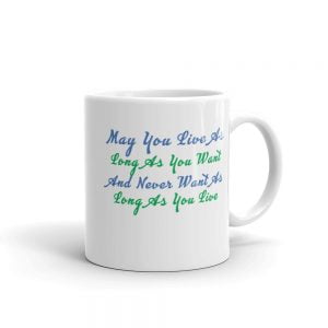 Novelty Mug - May You Live As Long As You Want - Irish Proverb Mug, Perfect Birthday Gift