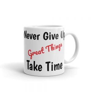 Inspirational Mug - Never Give Up, Great Things Take Time - Novelty Coffee Gift Mug