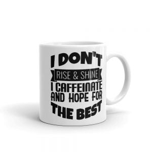 Funny Mug - I Don't Rise & Shine I Just Caffeinate And Hope For The Best Mug, Novelty Coffee Lover Mug, Unique Gift